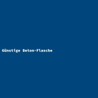 G&uuml;nstige Beton-Flasche