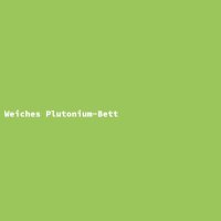 Weiches Plutonium-Bett