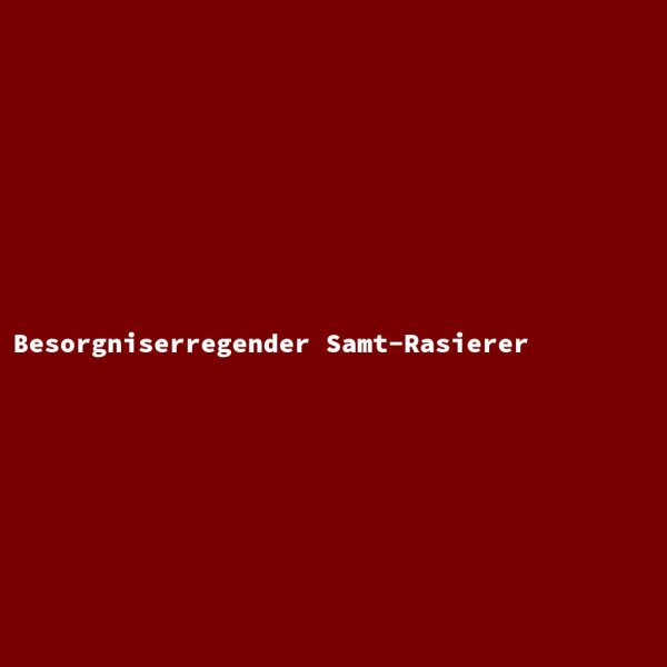 Besorgniserregender Samt-Rasierer