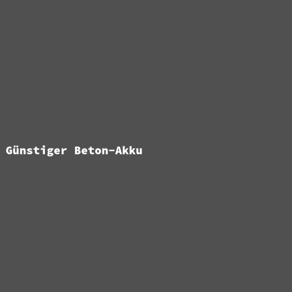 G&uuml;nstiger Beton-Akku