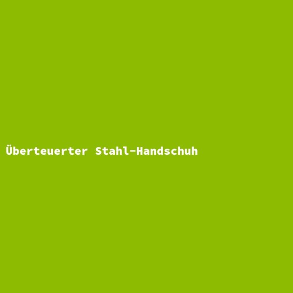 &Uuml;berteuerter Stahl-Handschuh