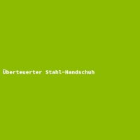 &Uuml;berteuerter Stahl-Handschuh