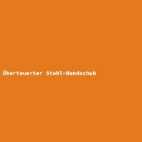 &Uuml;berteuerter Stahl-Handschuh