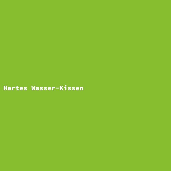 Hartes Wasser-Kissen
