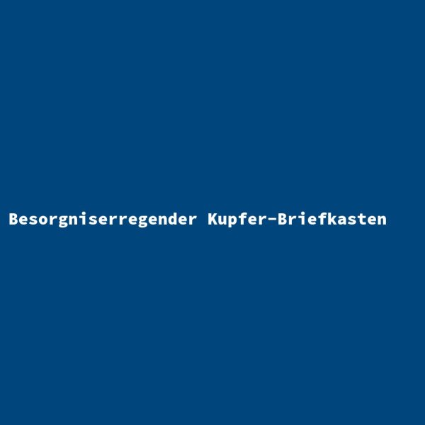 Besorgniserregender Kupfer-Briefkasten