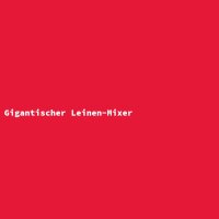 Gigantischer Leinen-Mixer