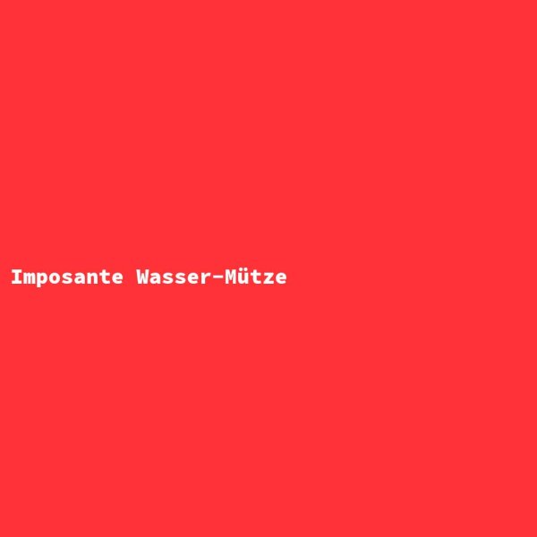 Imposante Wasser-M&uuml;tze